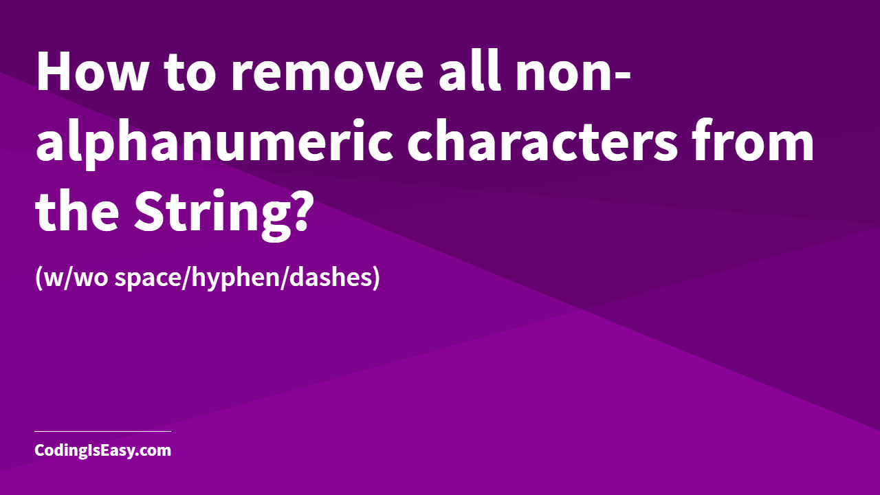 How to remove all non-alphanumeric characters from the String? (w/wo space/hyphen/dashes)