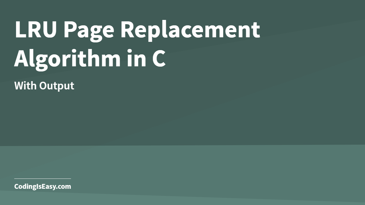 LRU Page Replacement Algorithm in C with Output of Program